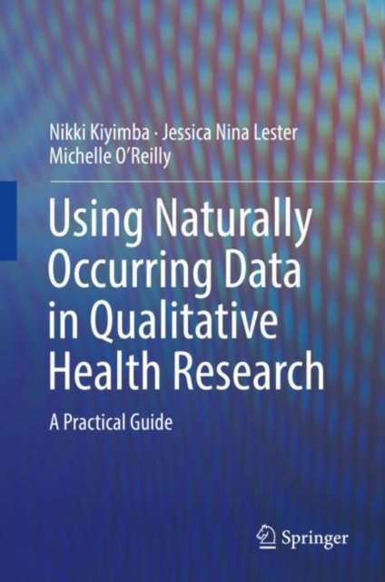 Using Naturally Occurring Data in Qualitative Health Research : A Practical Guide, EPUB eBook