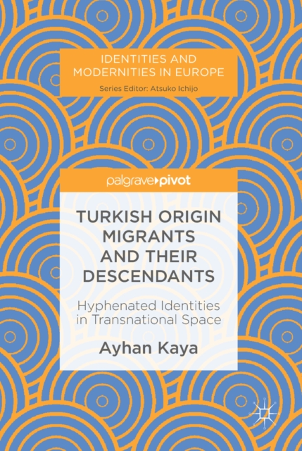 Turkish Origin Migrants and Their Descendants : Hyphenated Identities in Transnational Space, EPUB eBook