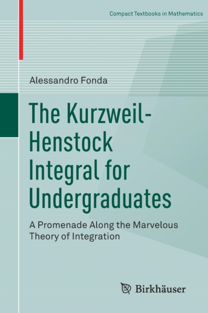 The Kurzweil-Henstock Integral for Undergraduates : A Promenade Along the Marvelous Theory of Integration, Paperback / softback Book