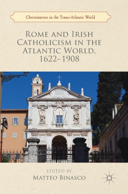 Rome and Irish Catholicism in the Atlantic World, 1622-1908, Hardback Book