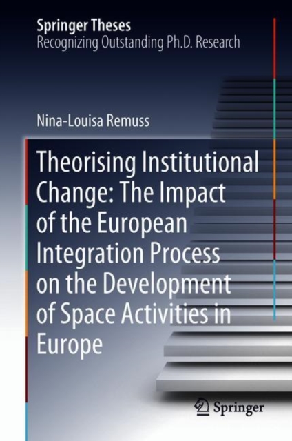 Theorising Institutional Change: The Impact of the European Integration Process on the Development of Space Activities in Europe, EPUB eBook