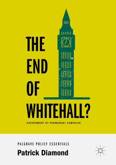 The End of Whitehall? : Government by Permanent Campaign, EPUB eBook