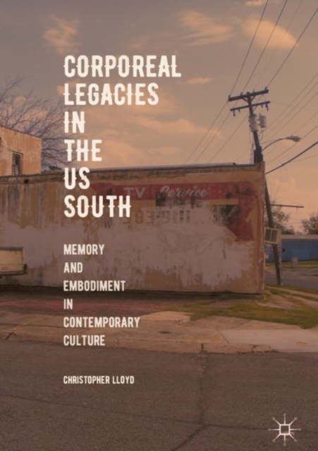 Corporeal Legacies in the US South : Memory and Embodiment in Contemporary Culture, EPUB eBook