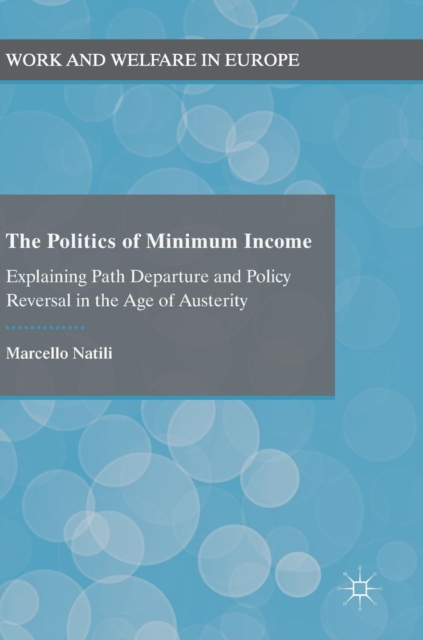 The Politics of Minimum Income : Explaining Path Departure and Policy Reversal in the Age of Austerity, Hardback Book