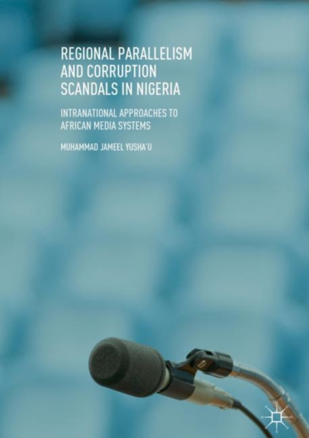 Regional Parallelism and Corruption Scandals in Nigeria : Intranational Approaches to African Media Systems, EPUB eBook