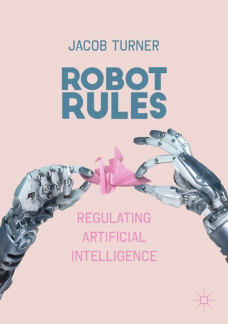 Robot Rules : Regulating Artificial Intelligence, Paperback / softback Book
