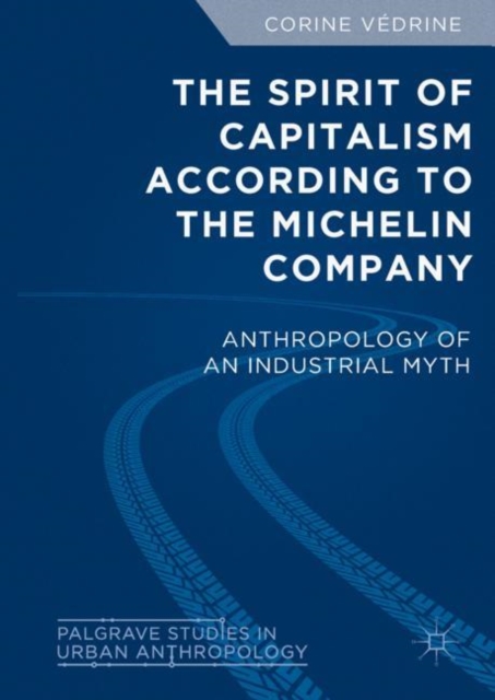 The Spirit of Capitalism According to the Michelin Company : Anthropology of an Industrial Myth, EPUB eBook