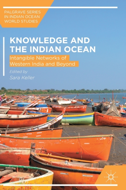Knowledge and the Indian Ocean : Intangible Networks of Western India and Beyond, Hardback Book
