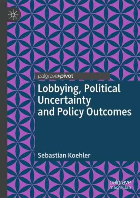 Lobbying, Political Uncertainty and Policy Outcomes, Hardback Book