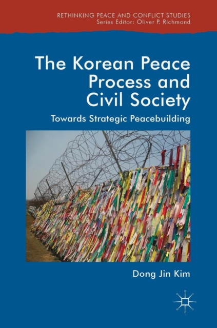 The Korean Peace Process and Civil Society : Towards Strategic Peacebuilding, Hardback Book