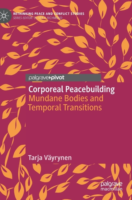 Corporeal Peacebuilding : Mundane Bodies and Temporal Transitions, Hardback Book