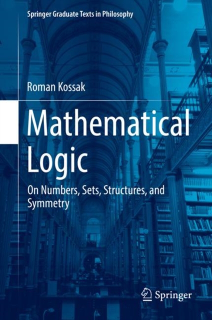 Mathematical Logic : On Numbers, Sets, Structures, and Symmetry, Hardback Book