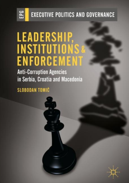 Leadership, Institutions and Enforcement : Anti-Corruption Agencies in Serbia, Croatia and Macedonia, EPUB eBook