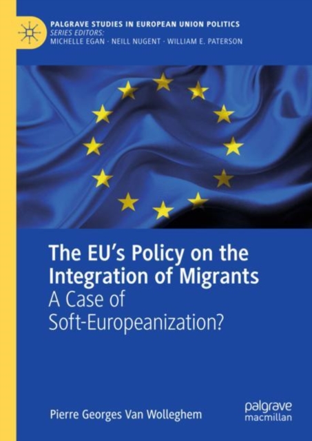 The EU’s Policy on the Integration of Migrants : A Case of Soft-Europeanization?, Hardback Book
