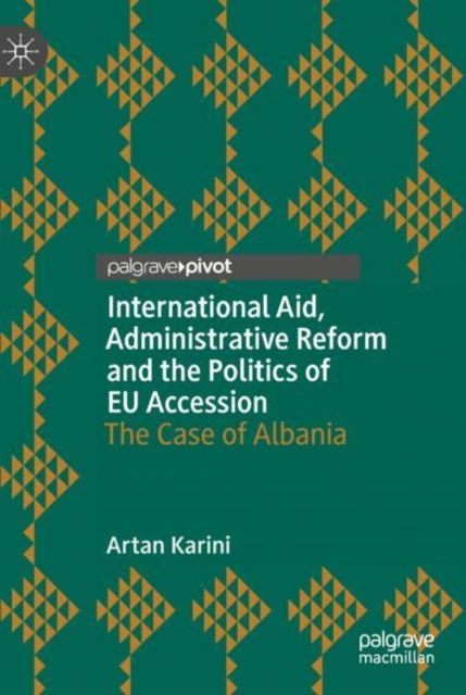 International Aid, Administrative Reform and the Politics of EU Accession : The Case of Albania, Hardback Book