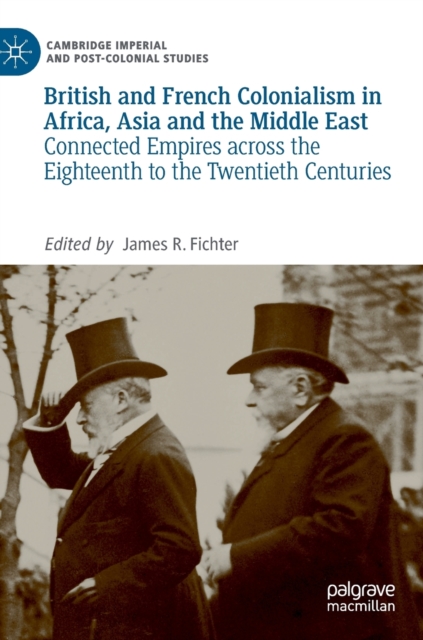 British and French Colonialism in Africa, Asia and the Middle East : Connected Empires across the Eighteenth to the Twentieth Centuries, Hardback Book