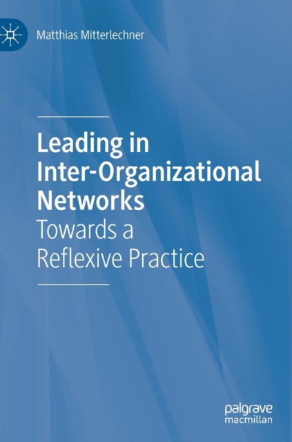 Leading in Inter-Organizational Networks : Towards a Reflexive Practice, Hardback Book