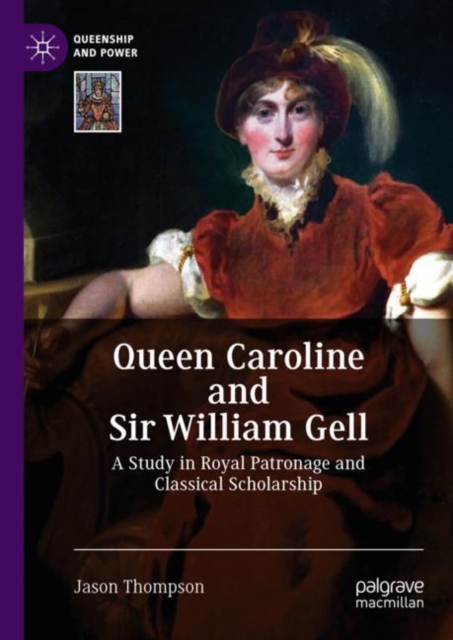 Queen Caroline and Sir William Gell : A Study in Royal Patronage and Classical Scholarship, EPUB eBook