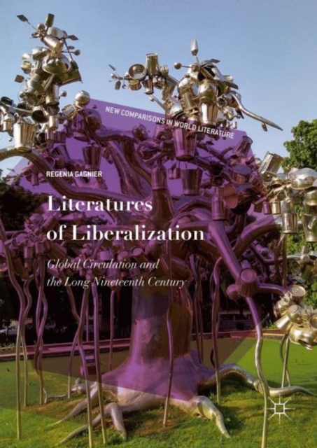 Literatures of Liberalization : Global Circulation and the Long Nineteenth Century, EPUB eBook