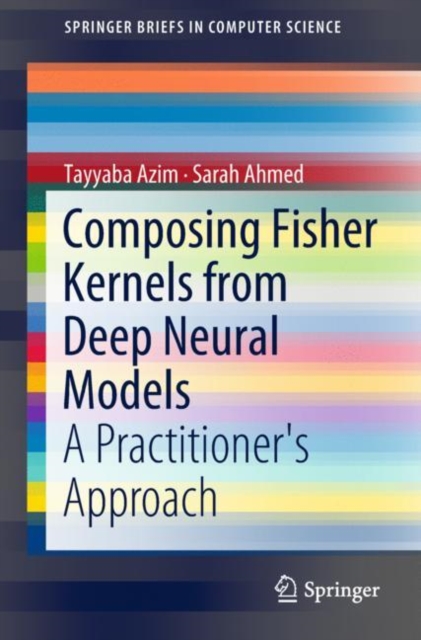 Composing Fisher Kernels from Deep Neural Models : A Practitioner's Approach, EPUB eBook
