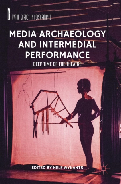 Media Archaeology and Intermedial Performance : Deep Time of the Theatre, Hardback Book