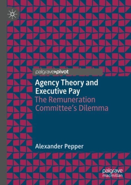 Agency Theory and Executive Pay : The Remuneration Committee's Dilemma, Hardback Book