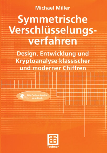 Symmetrische Verschlusselungsverfahren : Design, Entwicklung und Kryptoanalyse klassischer und moderner Chiffren, PDF eBook