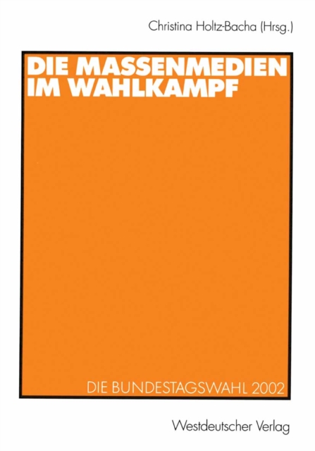 Die Massenmedien im Wahlkampf : Die Bundestagswahl 2002, PDF eBook