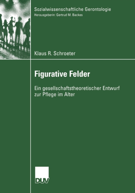 Figurative Felder : Ein gesellschaftstheoretischer Entwurf zur Pflege im Alter, PDF eBook