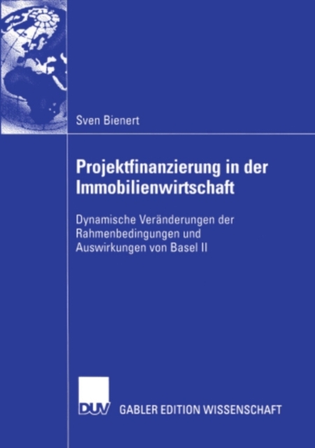 Projektfinanzierung in der Immobilienwirtschaft : Dynamische Veranderungen der Rahmenbedingungen und Auswirkungen von Basel II, PDF eBook