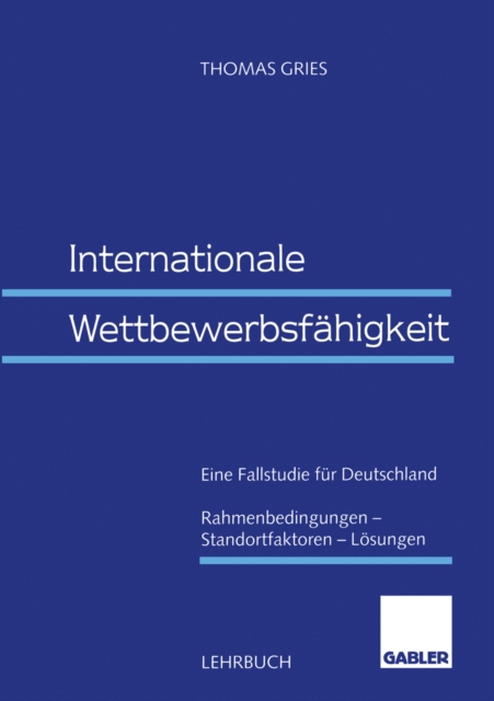 Internationale Wettbewerbsfahigkeit : Eine Fallstudie fur Deutschland Rahmenbedingungen - Standortfaktoren - Losungen, PDF eBook