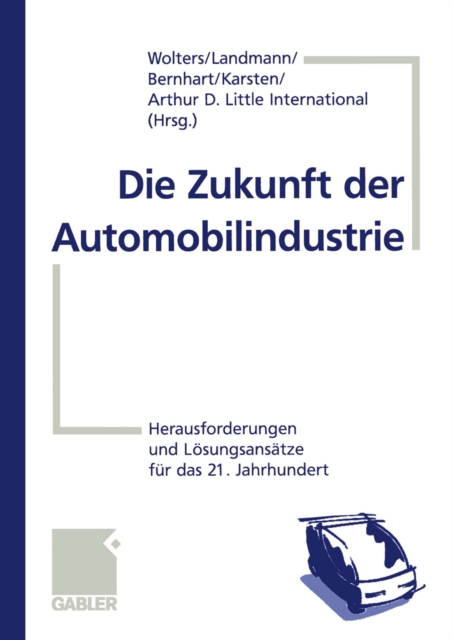 Die Zukunft der Automobilindustrie : Herausforderungen und Losungsansatze fur das 21. Jahrhundert, PDF eBook