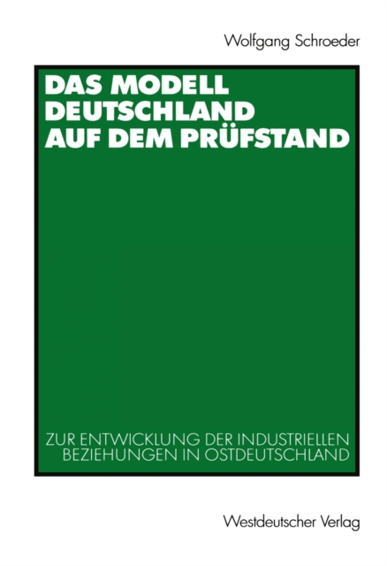 Das Modell Deutschland auf dem Prufstand : Zur Entwicklung der industriellen Beziehungen in Ostdeutschland (1990 - 2000), PDF eBook