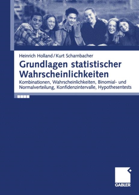 Grundlagen statistischer Wahrscheinlichkeiten : Kombinationen, Wahrscheinlichkeiten, Binomial- und Normalverteilung, Konfidenzintervalle, Hypothesentests, PDF eBook