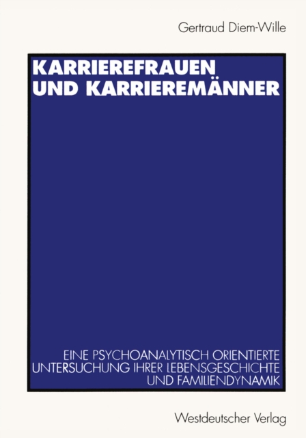 Karrierefrauen und Karrieremanner : Eine psychoanalytisch orientierte Untersuchung ihrer Lebensgeschichte und Familiendynamik, PDF eBook