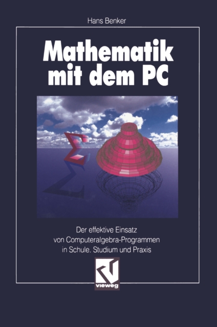 Mathematik mit dem PC : Der effektive Einsatz von Computeralgebra-Programmen in Schule, Studium und Praxis, PDF eBook