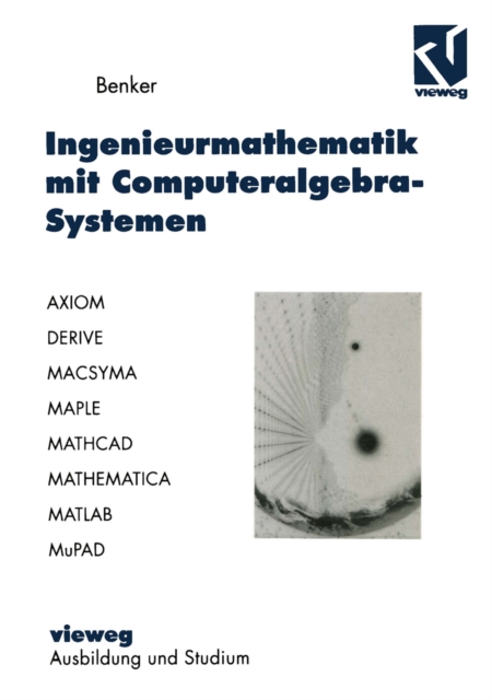 Ingenieurmathematik mit Computeralgebra-Systemen : AXIOM, DERIVE, MACSYMA, MAPLE, MATHCAD, MATHEMATICA, MATLAB und MuPAD in der Anwendung, PDF eBook