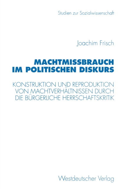 Machtmibrauch im politischen Diskurs : Konstruktion und Reproduktion von Machtverhaltnissen durch die burgerliche Herrschaftskritik, PDF eBook