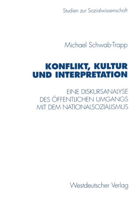 Konflikt, Kultur und Interpretation : Eine Diskursanalyse des offentlichen Umgangs mit dem Nationalsozialismus, PDF eBook
