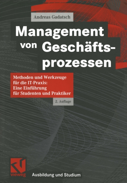 Management von Geschaftsprozessen : Methoden und Werkzeuge fur die IT-Praxis: Eine Einfuhrung fur Studenten und Praktiker, PDF eBook