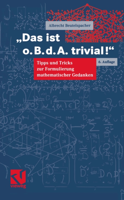 Das ist o.B.d.A. trivial! : Eine Gebrauchsanleitung zur Formulierung mathematischer Gedanken mit vielen praktischen Tipps fur Studierende der Mathematik und Informatik, PDF eBook