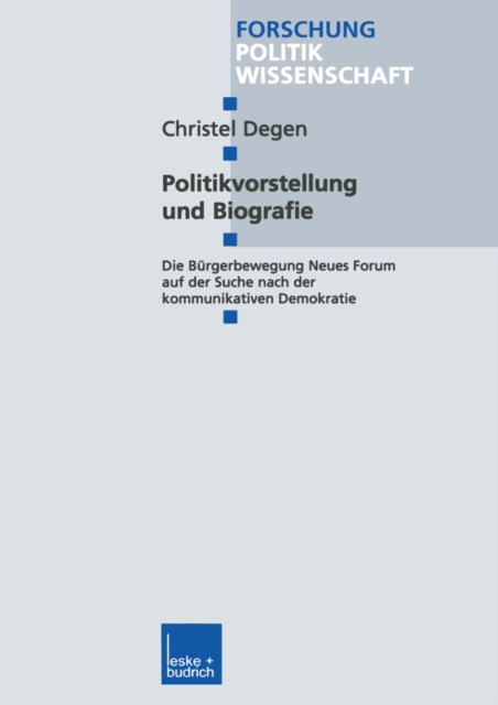 Politikvorstellung und Biografie : Die Burgerbewegung Neues Forum auf der Suche nach der kommunikativen Demokratie, PDF eBook