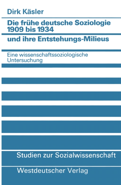 Die fruhe deutsche Soziologie 1909 bis 1934 und ihre Entstehungs-Milieus : Eine wissenschaftssoziologische Untersuchung, PDF eBook