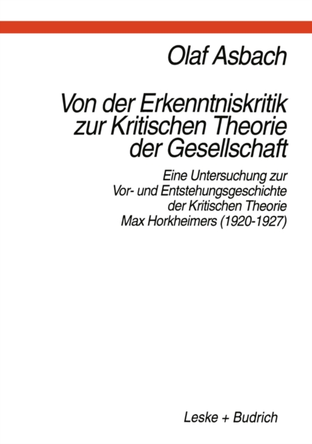 Von der Erkenntniskritik zur Kritischen Theorie der Gesellschaft : Eine Untersuchung zur Vor- und Entstehungsgeschichte der Kritischen Theorie Max Horkheimers (1920-1927), PDF eBook