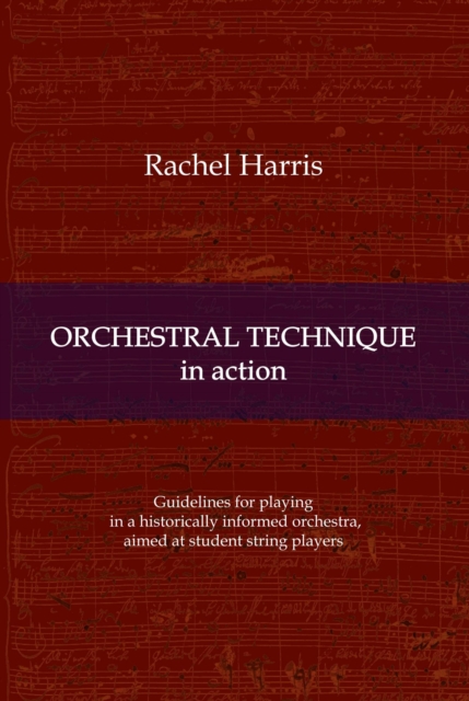 Orchestral Technique in action : Guidelines for playing in a historically informed orchestra aimed at student string players, EPUB eBook