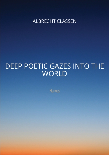 Deep Poetic Gazes Into the World : Haikus, EPUB eBook