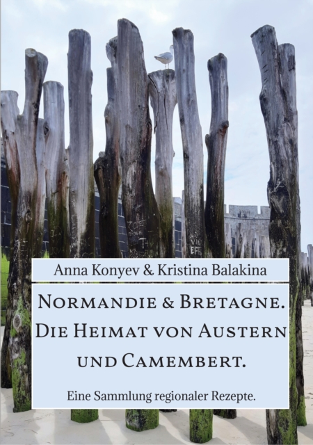Normandie & Bretagne. Die Heimat von Austern und Camembert. : Eine Sammlung regionaler Rezepte., EPUB eBook