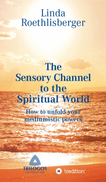 The Sensory Channel to the Spiritual World : How to unfold your mediumistic powers, EPUB eBook