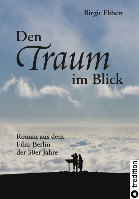 Den Traum im Blick : Roman aus dem Film-Berlin der 30er Jahre, EPUB eBook