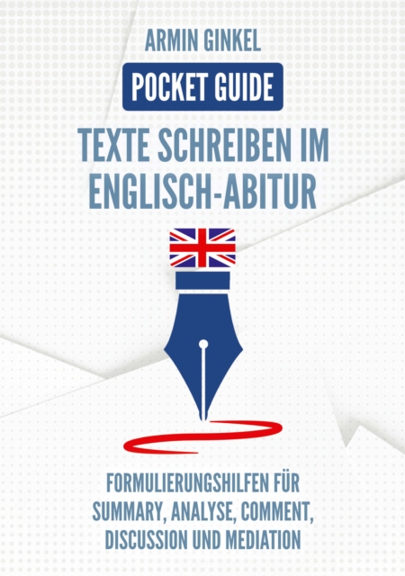 Pocket Guide: Texte Schreiben im Englisch-Abitur : Formulierungshilfen fur Summary, Analyse, Comment, Discussion, und Mediation, EPUB eBook